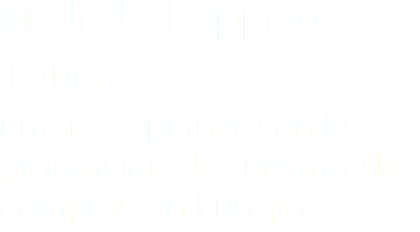 Madrid Shopping Tour: Empresa pionera en la promoción de turismo de compras en Europa